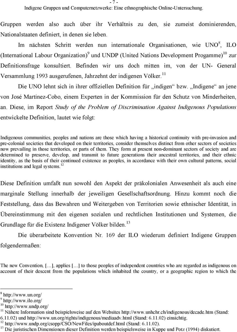 Befinden wir uns doch mitten im, von der UN- General Versammlung 1993 ausgerufenen, Jahrzehnt der indigenen Völker. 11 Die UNO lehnt sich in ihrer offiziellen Definition für indigen bzw.