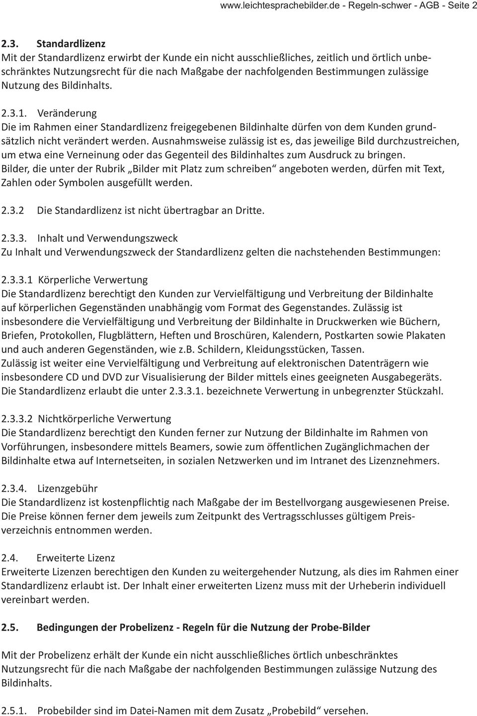 Nutzung des Bildinhalts. 2.3.1. Veränderung Die im Rahmen einer Standardlizenz freigegebenen Bildinhalte dürfen von dem Kunden grundsätzlich nicht verändert werden.