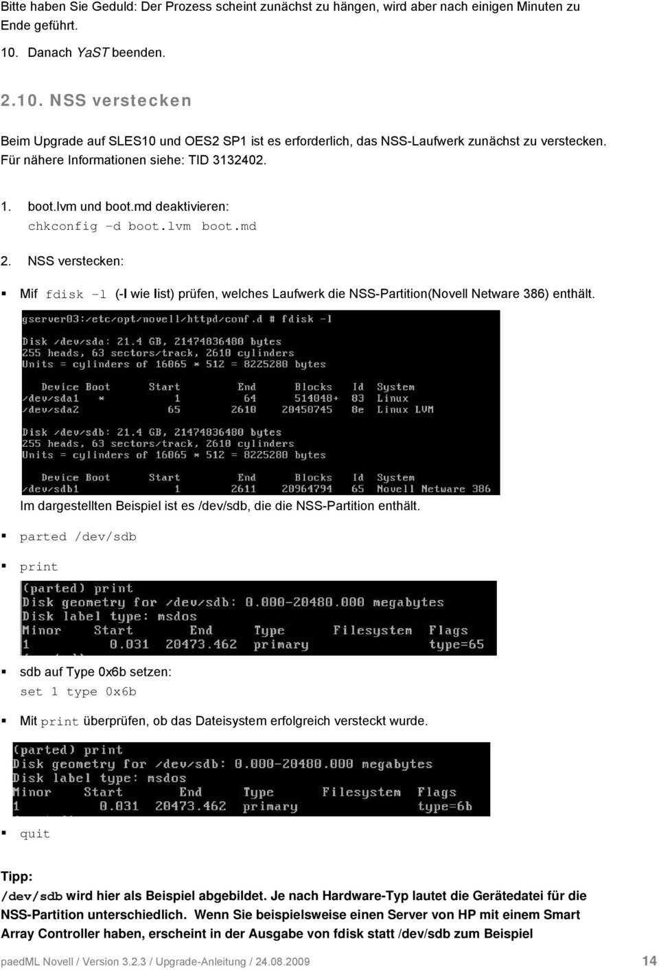 lvm und boot.md deaktivieren: chkconfig -d boot.lvm boot.md 2. NSS verstecken: Mif fdisk -l (-l wie list) prüfen, welches Laufwerk die NSS-Partition(Novell Netware 386) enthält.