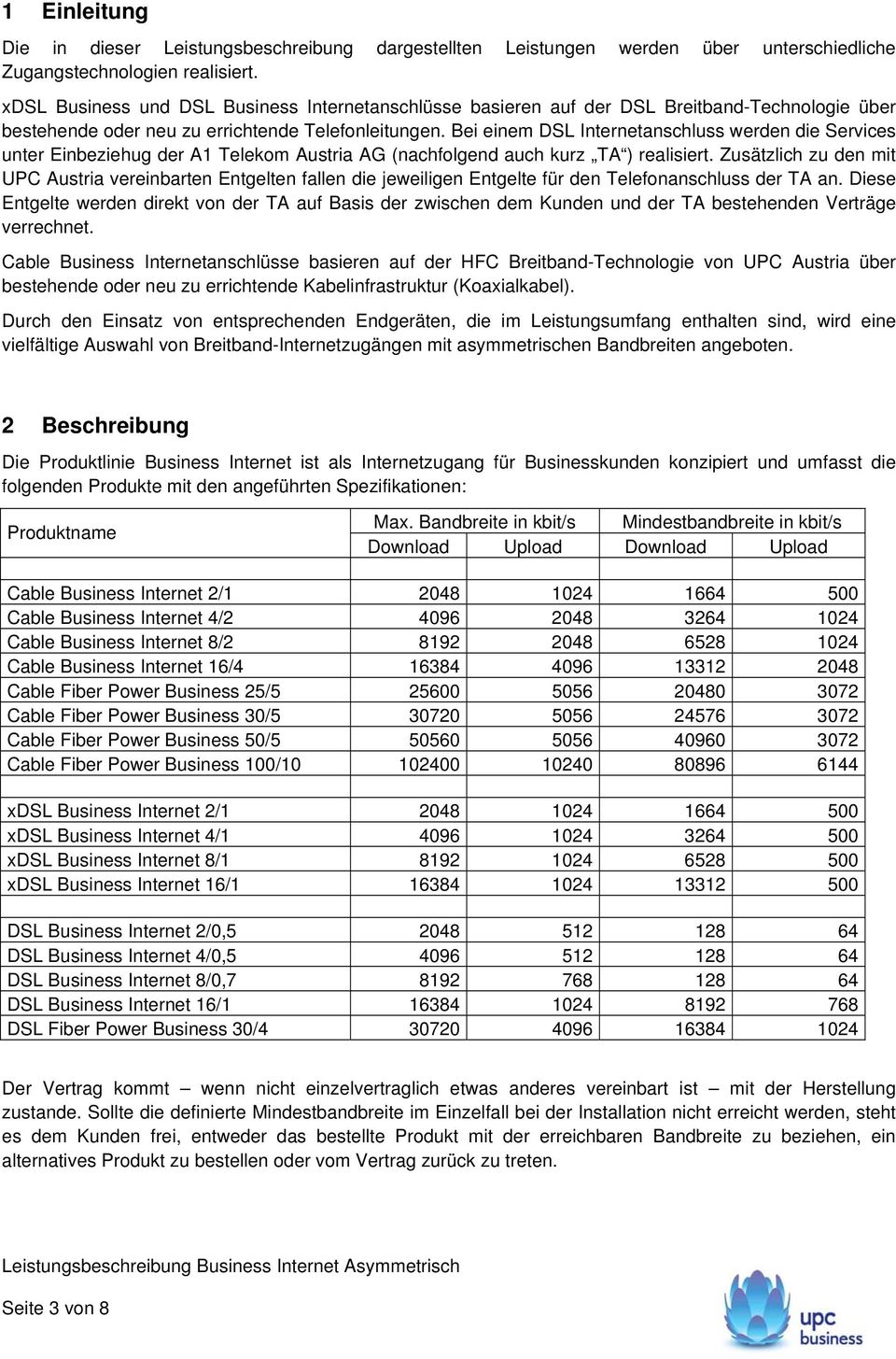 Bei einem Internetanschluss werden die Services unter Einbeziehug der A1 Telekom Austria AG (nachfolgend auch kurz TA ) realisiert.