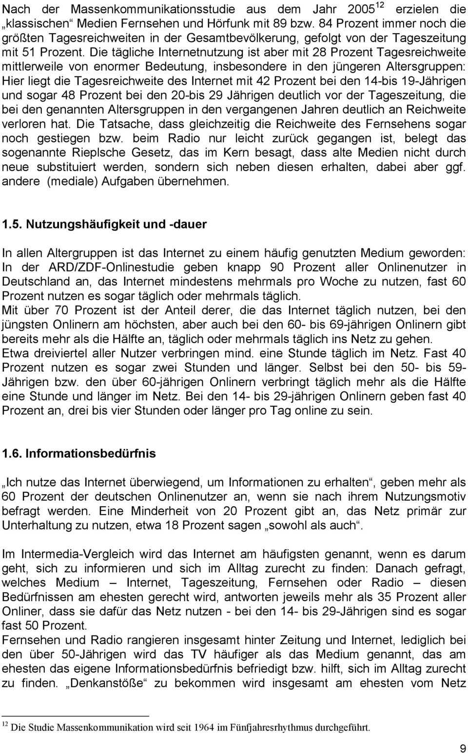 Die tägliche Internetnutzung ist aber mit 28 Prozent Tagesreichweite mittlerweile von enormer Bedeutung, insbesondere in den jüngeren Altersgruppen: Hier liegt die Tagesreichweite des Internet mit 42