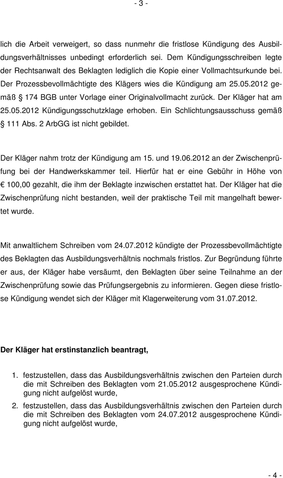 2012 gemäß 174 BGB unter Vorlage einer Originalvollmacht zurück. Der Kläger hat am 25.05.2012 Kündigungsschutzklage erhoben. Ein Schlichtungsausschuss gemäß 111 Abs. 2 ArbGG ist nicht gebildet.