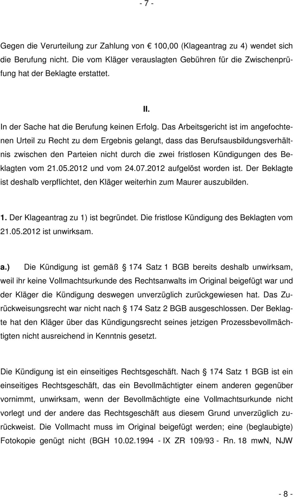 Das Arbeitsgericht ist im angefochtenen Urteil zu Recht zu dem Ergebnis gelangt, dass das Berufsausbildungsverhältnis zwischen den Parteien nicht durch die zwei fristlosen Kündigungen des Beklagten