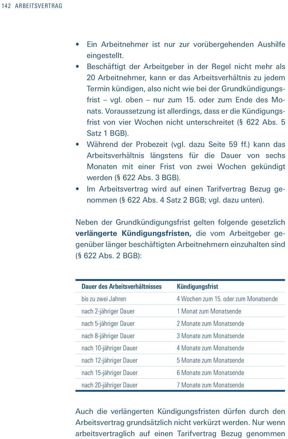 oder zum Ende des Monats. Voraussetzung ist allerdings, dass er die Kündigungsfrist von vier Wochen nicht unterschreitet ( 622 Abs. 5 Satz 1 BGB). Während der Probezeit (vgl. dazu Seite 59 ff.