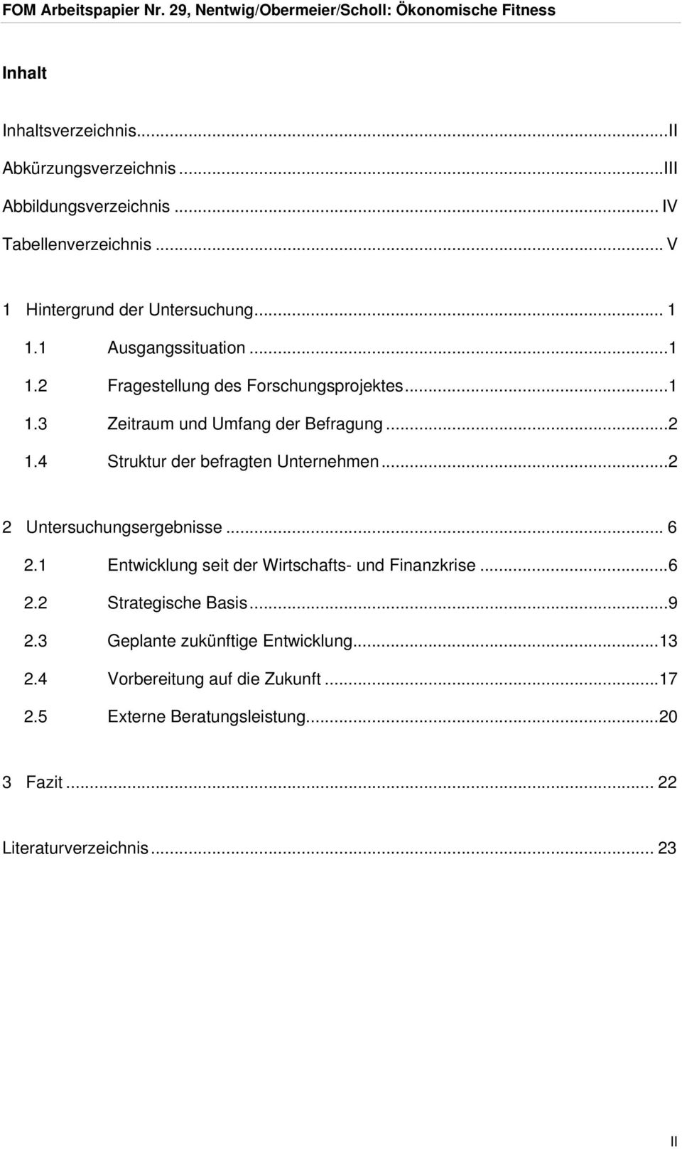 4 Struktur der befragten Unternehmen... 2 2 Untersuchungsergebnisse... 6 2.1 Entwicklung seit der Wirtschafts- und Finanzkrise... 6 2.2 Strategische Basis.