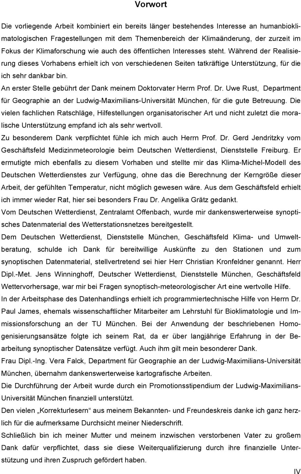 An erster Stelle gebührt der Dank meinem Doktorvater Herrn Prof. Dr. Uwe Rust, Department für Geographie an der Ludwig-Maximilians-Universität München, für die gute Betreuung.