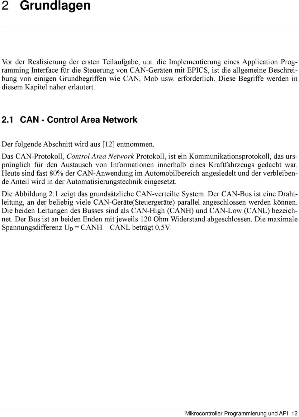 Das CAN-Protokoll, Control Area Network Protokoll, ist ein Kommunikationsprotokoll, das ursprünglich für den Austausch von Informationen innerhalb eines Kraftfahrzeugs gedacht war.