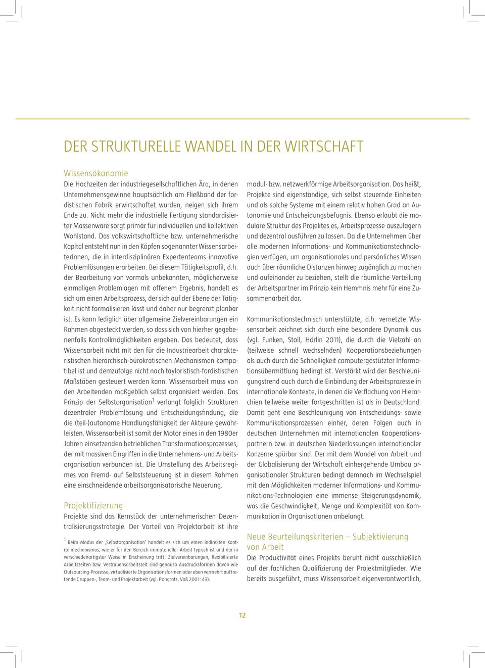 Das volkswirtschaftliche bzw. unternehmerische Kapital entsteht nun in den Köpfen sogenannter WissensarbeiterInnen, die in interdisziplinären Expertenteams innovative Problemlösungen erarbeiten.