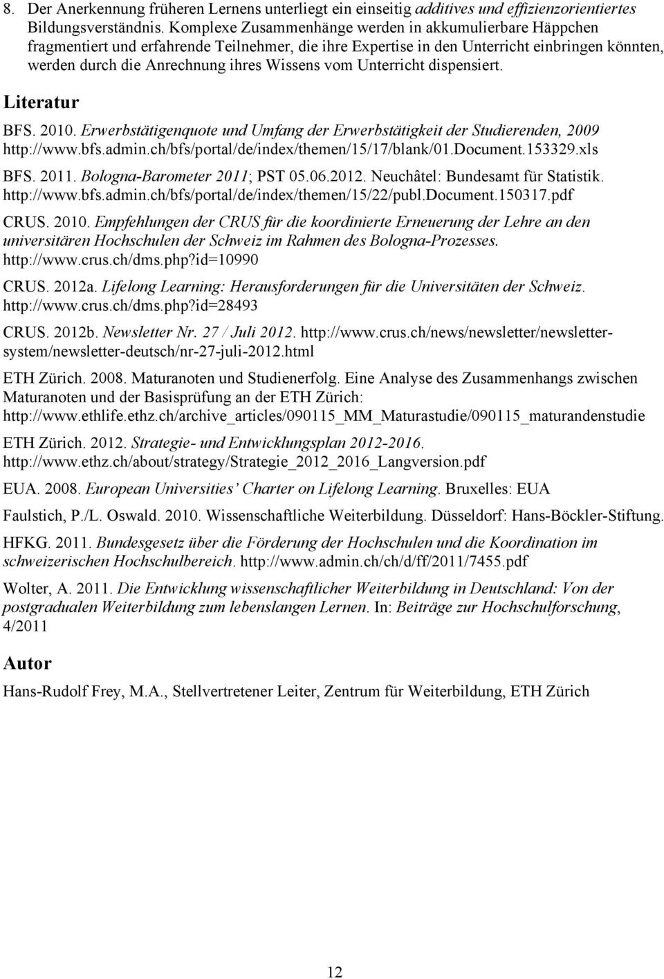 Unterricht dispensiert. Literatur BFS. 2010. Erwerbstätigenquote und Umfang der Erwerbstätigkeit der Studierenden, 2009 http://www.bfs.admin.ch/bfs/portal/de/index/themen/15/17/blank/01.document.