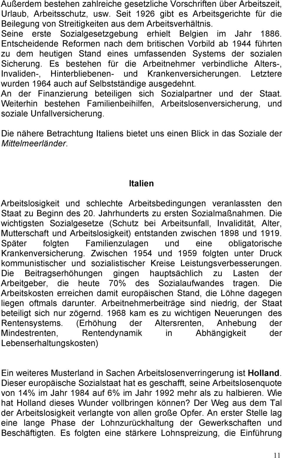 Es bestehen für die Arbeitnehmer verbindliche Alters-, Invaliden-, Hinterbliebenen- und Krankenversicherungen. Letztere wurden 1964 auch auf Selbstständige ausgedehnt.