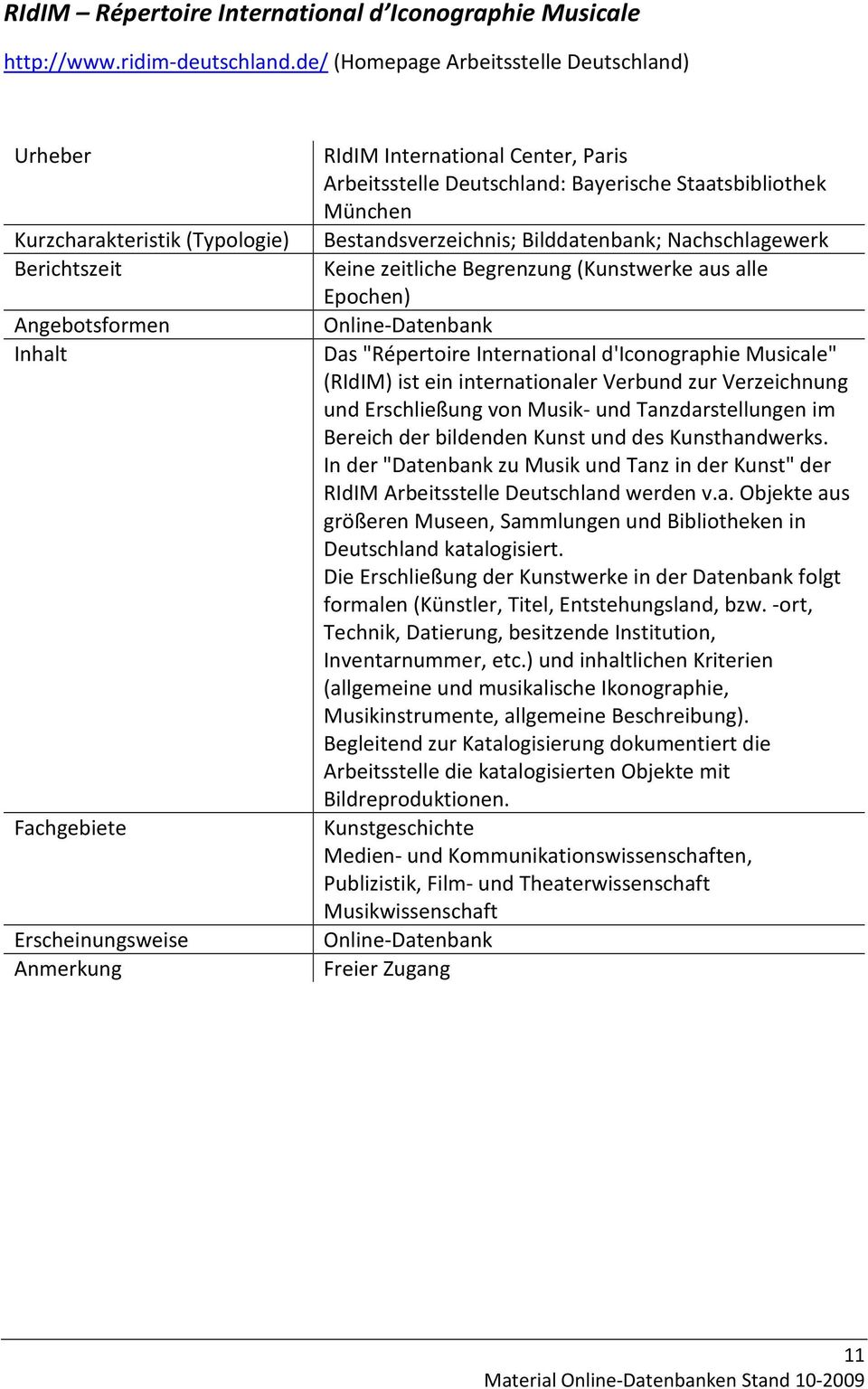 Bilddatenbank; Nachschlagewerk Berichtszeit Keine zeitliche Begrenzung (Kunstwerke aus alle Epochen) Angebotsformen Inhalt Fachgebiete Erscheinungsweise Anmerkung Online-Datenbank Das "Répertoire