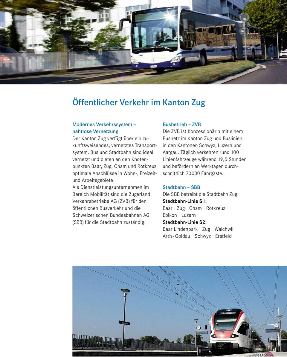 Als Dienstleistungsunternehmen im Bereich Mobilität sind die Zugerland Verkehrsbetriebe AG (ZVB) für den öffentlichen Busverkehr und die Schweizerischen Bundesbahnen AG (SBB) für die Stadtbahn
