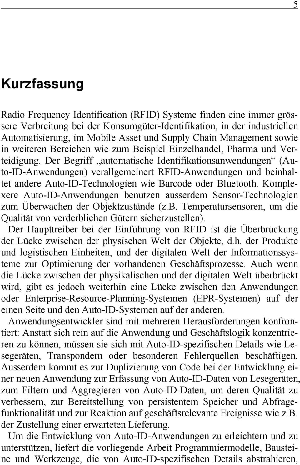 Der Begriff automatische Identifikationsanwendungen (Auto-ID-Anwendungen) verallgemeinert RFID-Anwendungen und beinhaltet andere Auto-ID-Technologien wie Barcode oder Bluetooth.