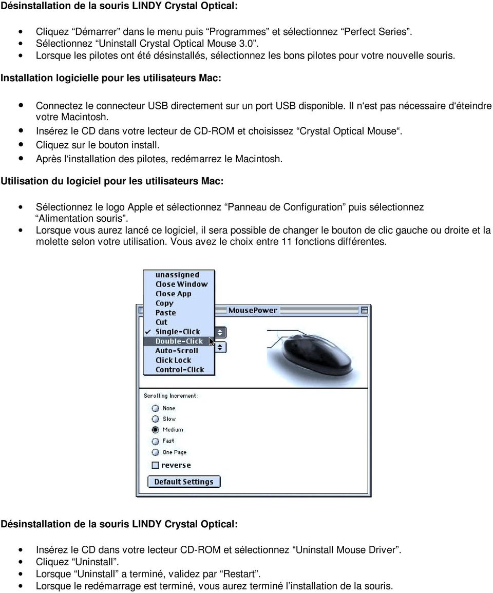 Installation logicielle pour les utilisateurs Mac: Connectez le connecteur USB directement sur un port USB disponible. Il n est pas nécessaire d éteindre votre Macintosh.