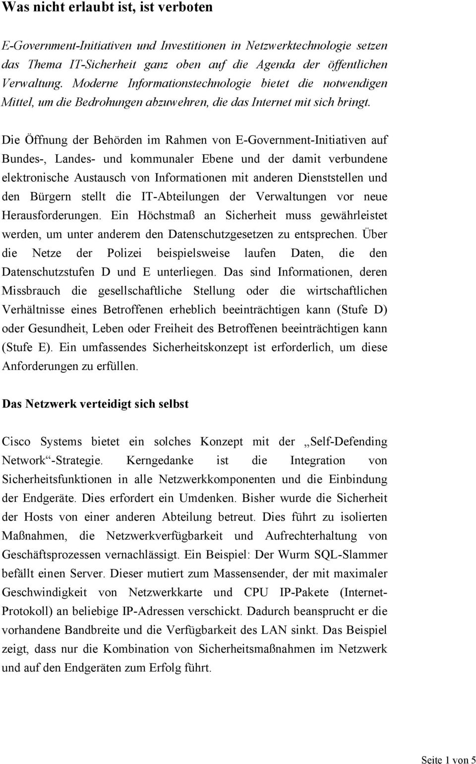 Die Öffnung der Behörden im Rahmen von E-Government-Initiativen auf Bundes-, Landes- und kommunaler Ebene und der damit verbundene elektronische Austausch von Informationen mit anderen Dienststellen