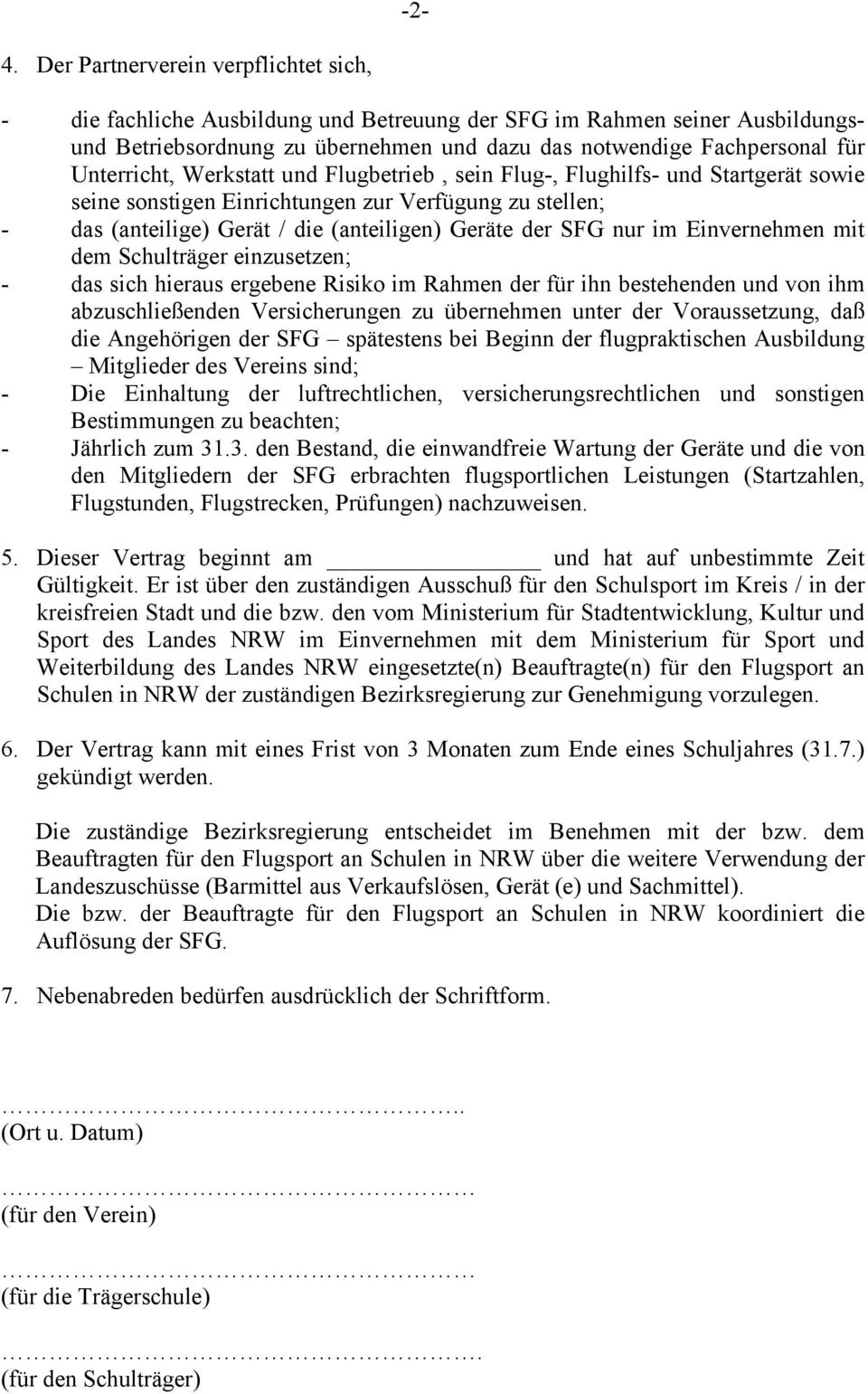 nur im Einvernehmen mit dem Schulträger einzusetzen; - das sich hieraus ergebene Risiko im Rahmen der für ihn bestehenden und von ihm abzuschließenden Versicherungen zu übernehmen unter der