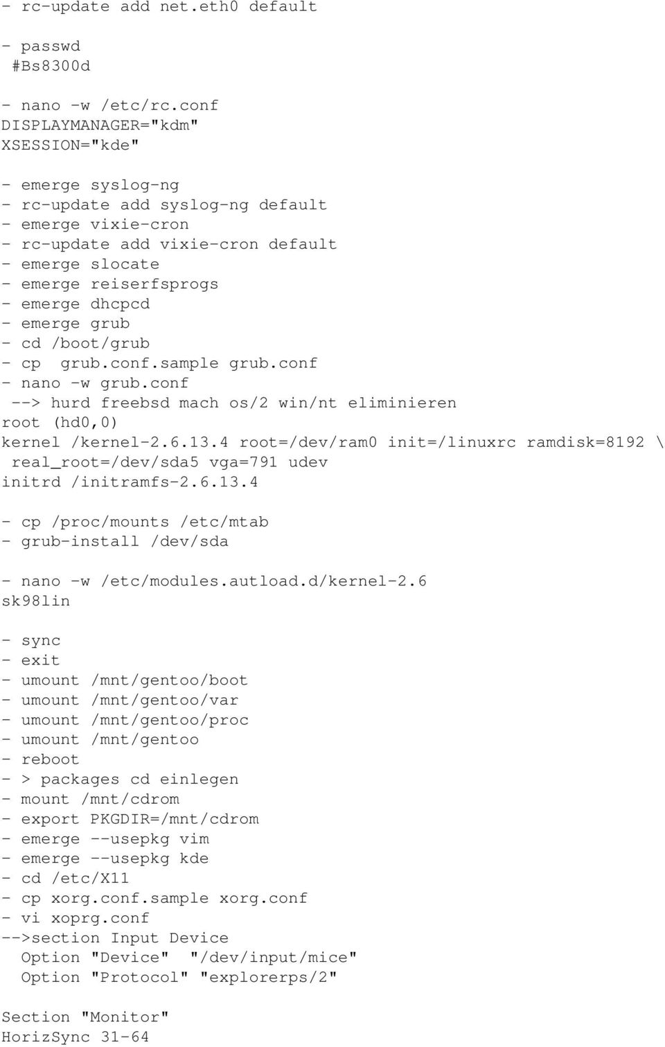 dhcpcd - emerge grub - cd /boot/grub - cp grub.conf.sample grub.conf - nano -w grub.conf --> hurd freebsd mach os/2 win/nt eliminieren root (hd0,0) kernel /kernel-2.6.13.