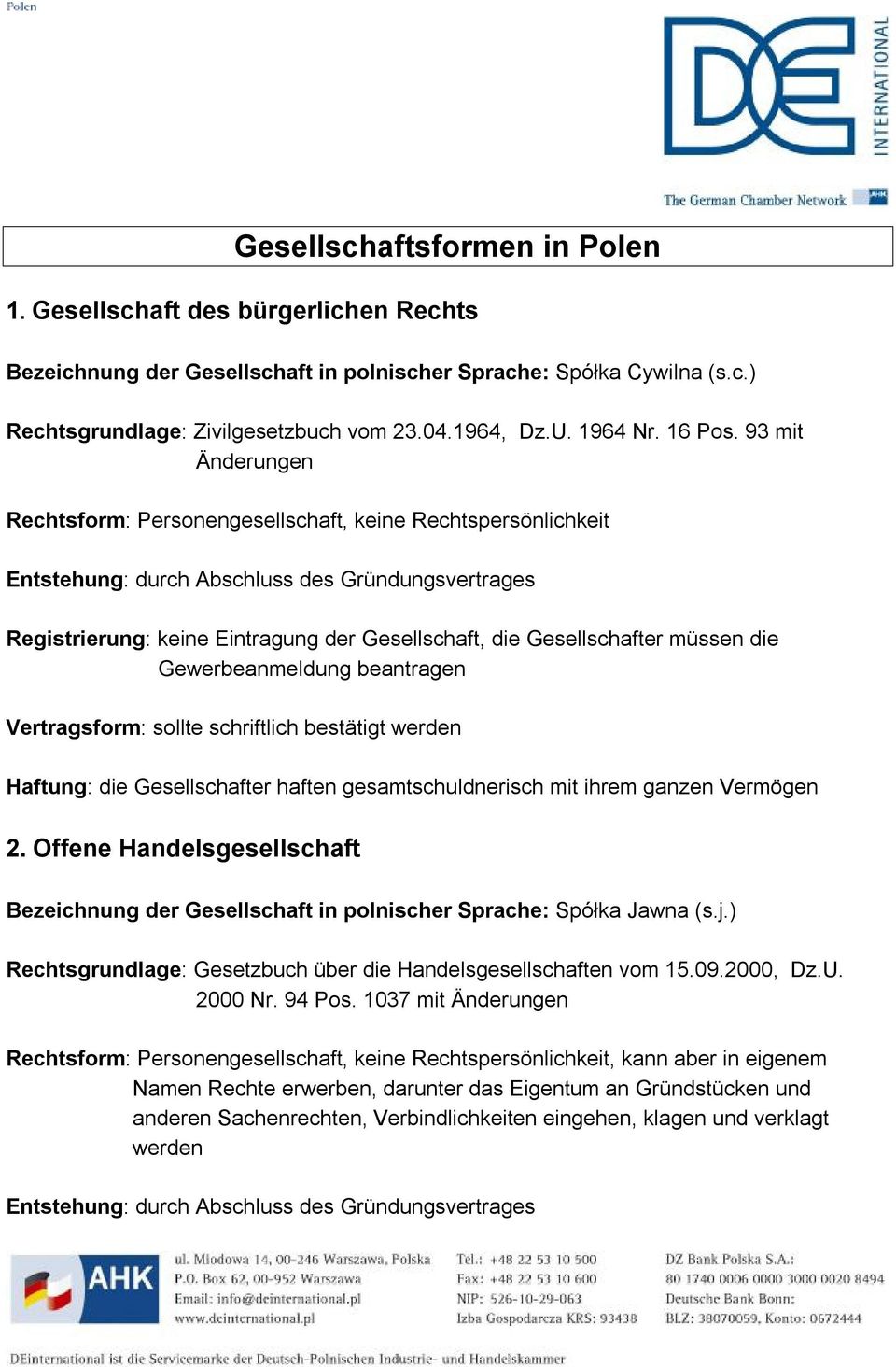 93 mit Änderungen Rechtsform: Personengesellschaft, keine Rechtspersönlichkeit Registrierung: keine Eintragung der Gesellschaft, die Gesellschafter müssen