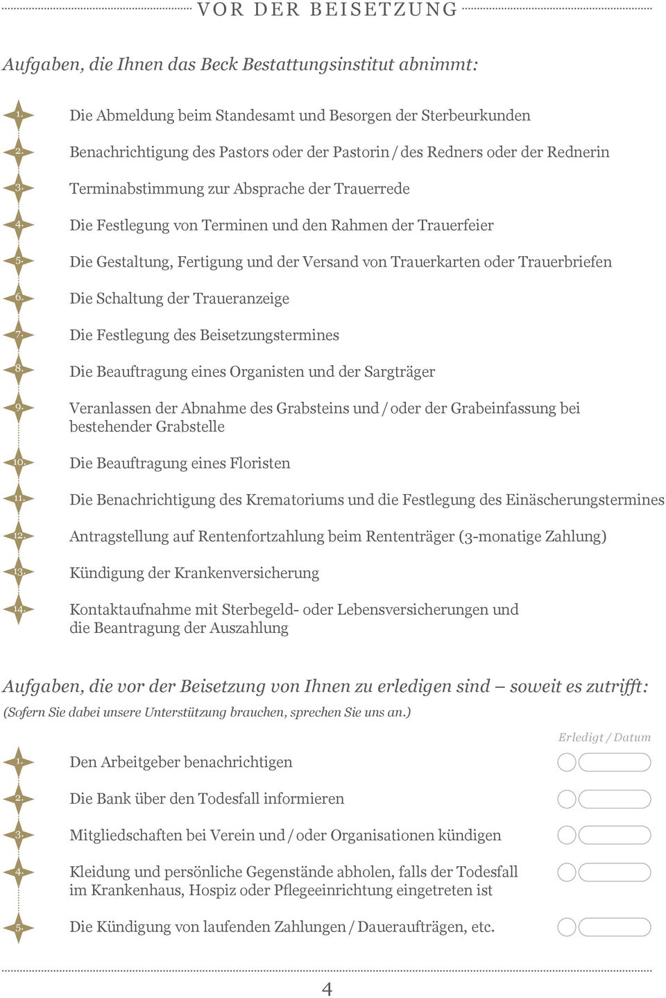 Festlegung von Terminen und den Rahmen der Trauerfeier Die Gestaltung, Fertigung und der Versand von Trauerkarten oder Trauerbriefen Die Schaltung der Traueranzeige Die Festlegung des