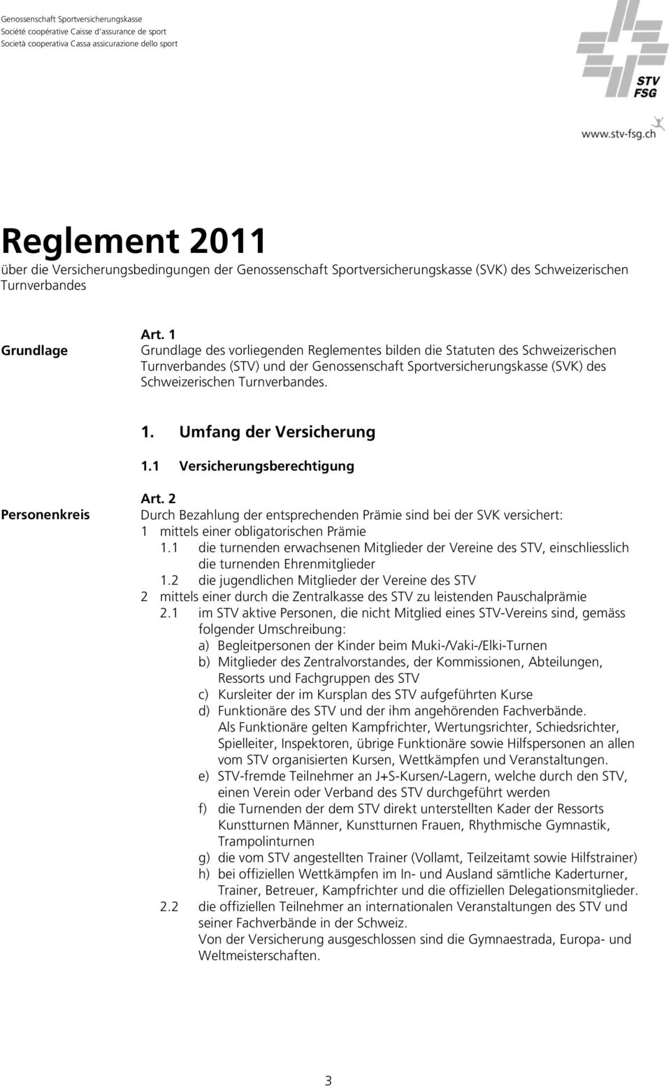 1 Grundlage des vorliegenden Reglementes bilden die Statuten des Schweizerischen Turnverbandes (STV) und der Genossenschaft Sportversicherungskasse (SVK) des Schweizerischen Turnverbandes. 1.