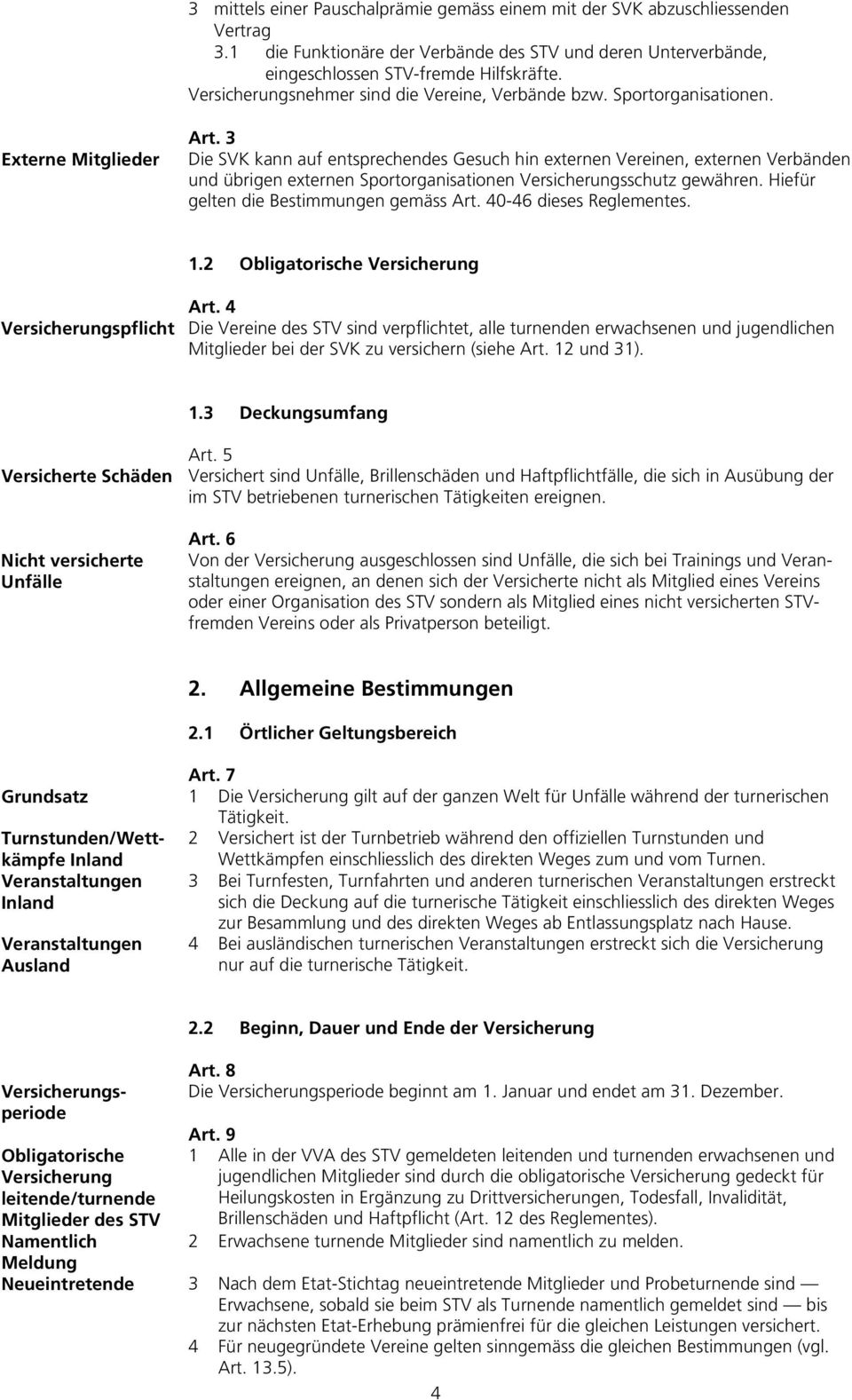 3 Die SVK kann auf entsprechendes Gesuch hin externen Vereinen, externen Verbänden und übrigen externen Sportorganisationen Versicherungsschutz gewähren. Hiefür gelten die Bestimmungen gemäss Art.