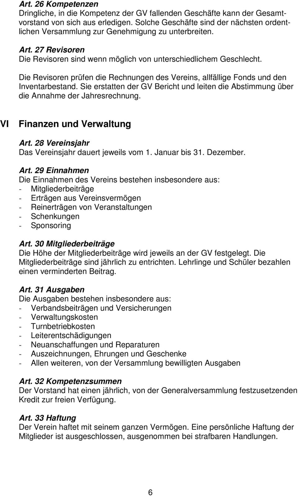 Die Revisoren prüfen die Rechnungen des Vereins, allfällige Fonds und den Inventarbestand. Sie erstatten der GV Bericht und leiten die Abstimmung über die Annahme der Jahresrechnung.