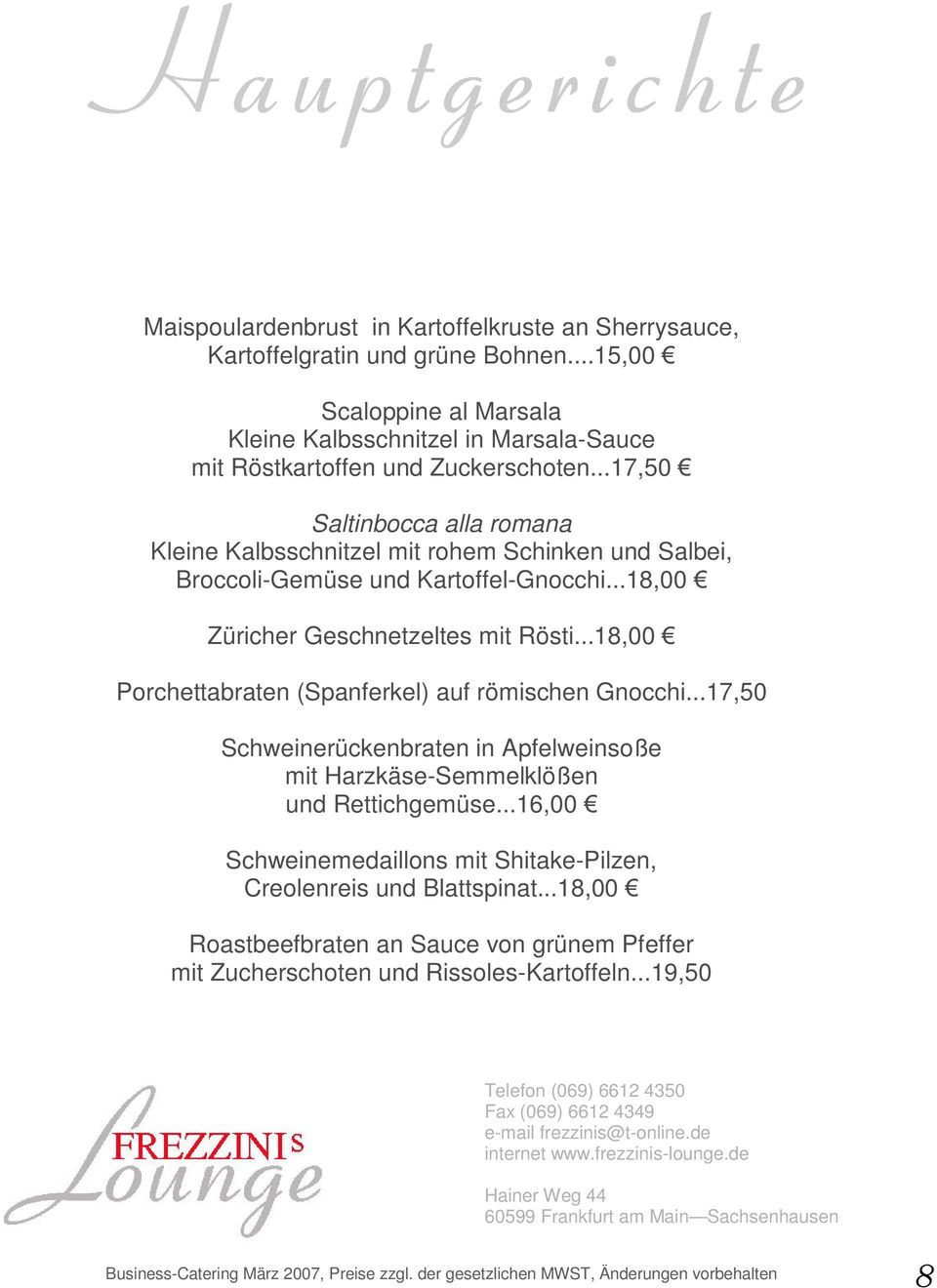 ..17,50 ¼ Saltinbocca alla romana Kleine Kalbsschnitzel mit rohem Schinken und Salbei, Broccoli-Gemüse und Kartoffel-Gnocchi...18,00 ¼ Züricher Geschnetzeltes mit Rösti.