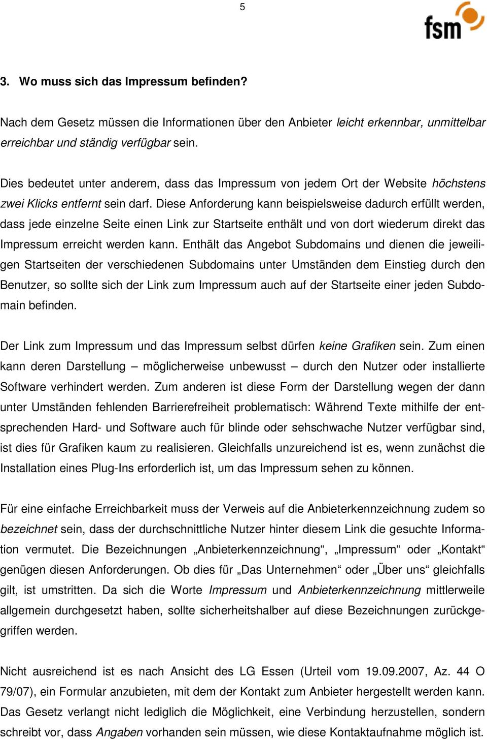 Diese Anforderung kann beispielsweise dadurch erfüllt werden, dass jede einzelne Seite einen Link zur Startseite enthält und von dort wiederum direkt das Impressum erreicht werden kann.