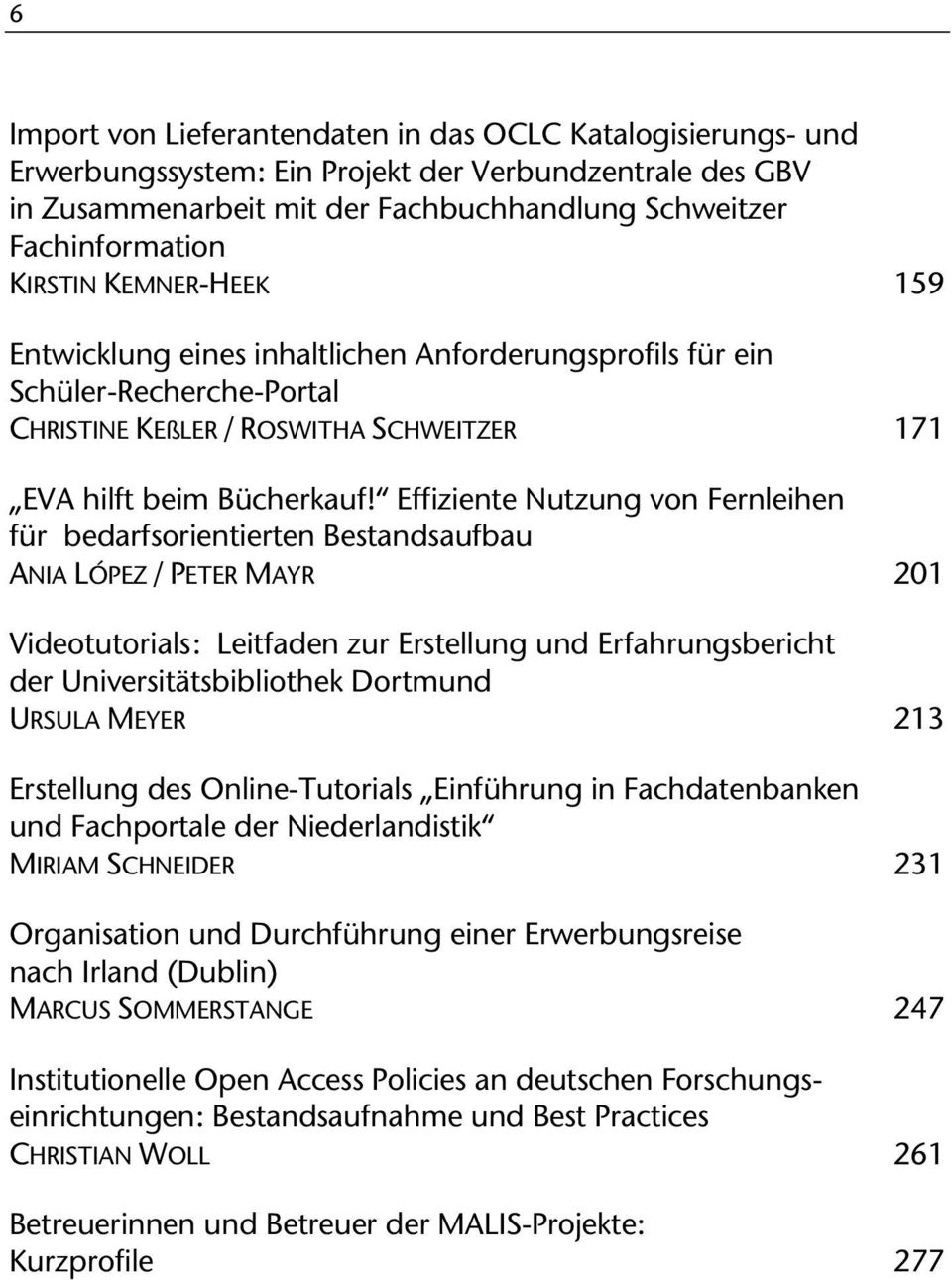 Effiziente Nutzung von Fernleihen für bedarfsorientierten Bestandsaufbau ANIA LÓPEZ / PETER MAYR 201 Videotutorials: Leitfaden zur Erstellung und Erfahrungsbericht der Universitätsbibliothek Dortmund