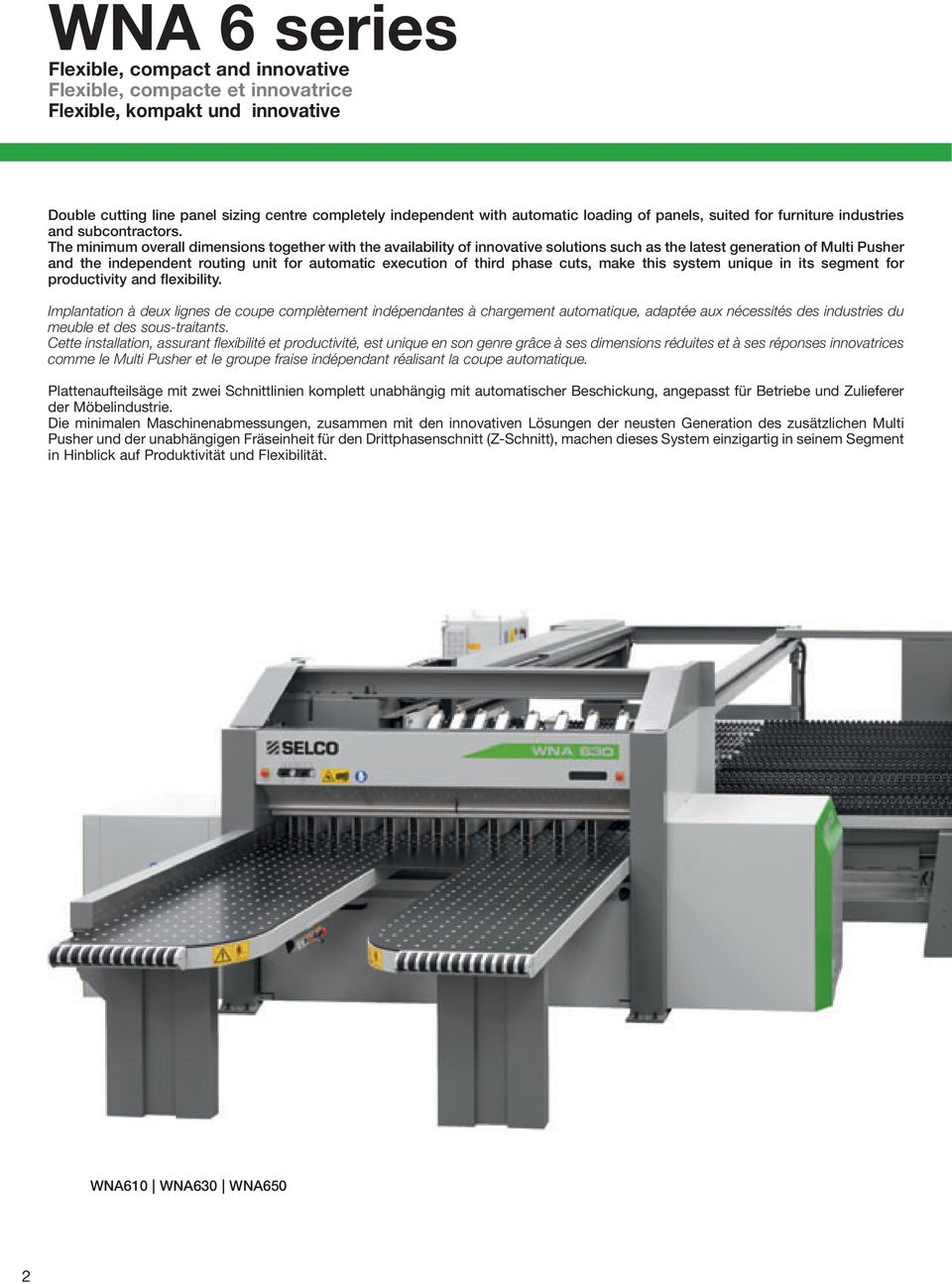 The minimum overall dimensions together with the availability of innovative solutions such as the latest generation of Multi Pusher and the independent routing unit for automatic execution of third