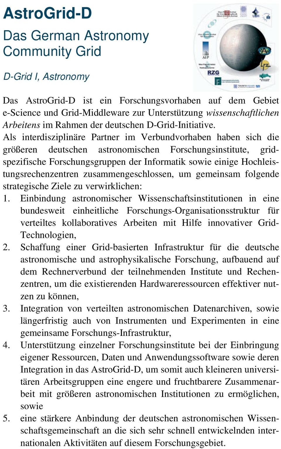 Als interdisziplinäre Partner im Verbundvorhaben haben sich die größeren deutschen astronomischen Forschungsinstitute, gridspezifische Forschungsgruppen der Informatik sowie einige