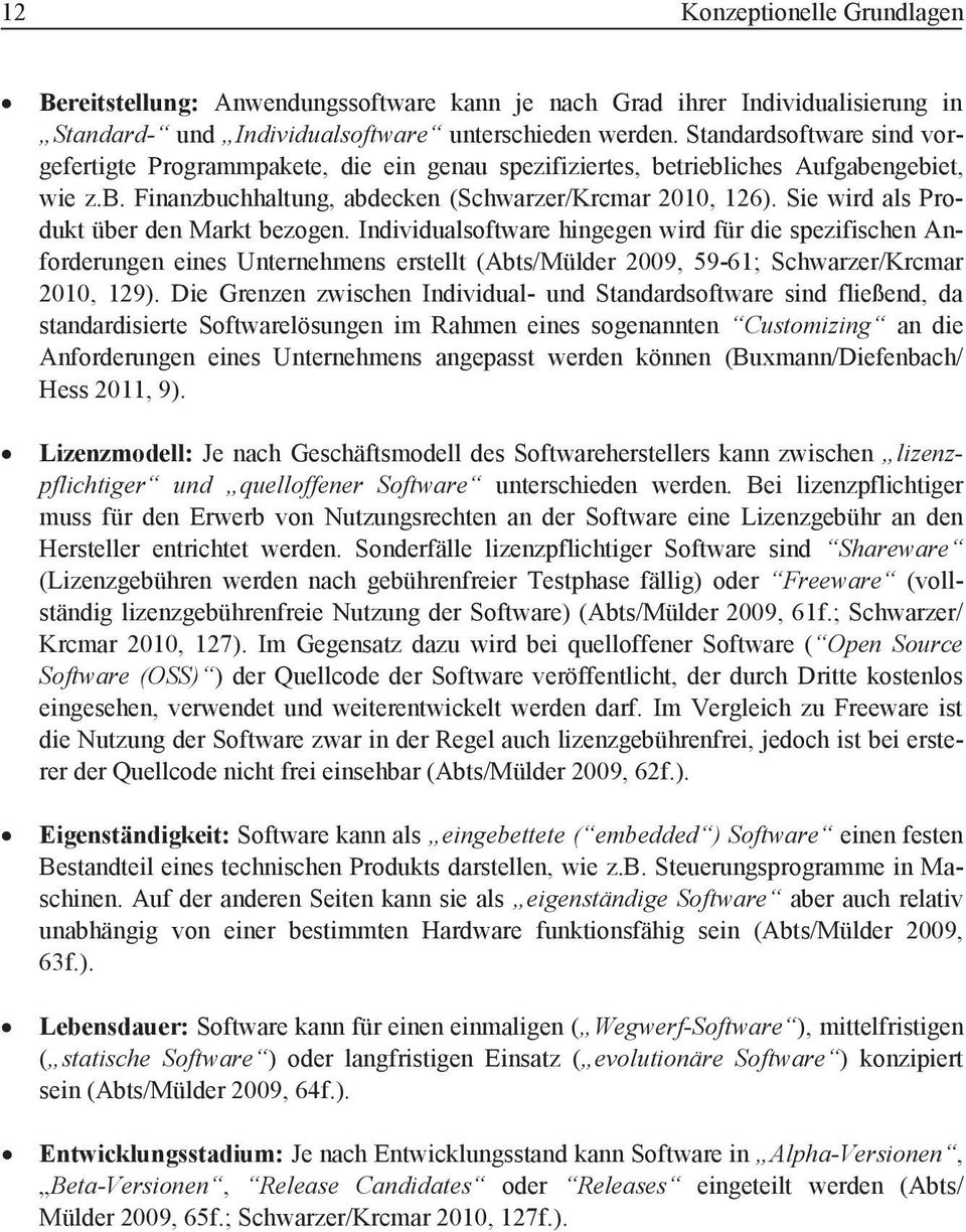 Sie wird als Produkt über den Markt bezogen. Individualsoftware hingegen wird für die spezifischen Anforderungen eines Unternehmens erstellt (Abts/Mülder 2009, 59-61; Schwarzer/Krcmar 2010, 129).