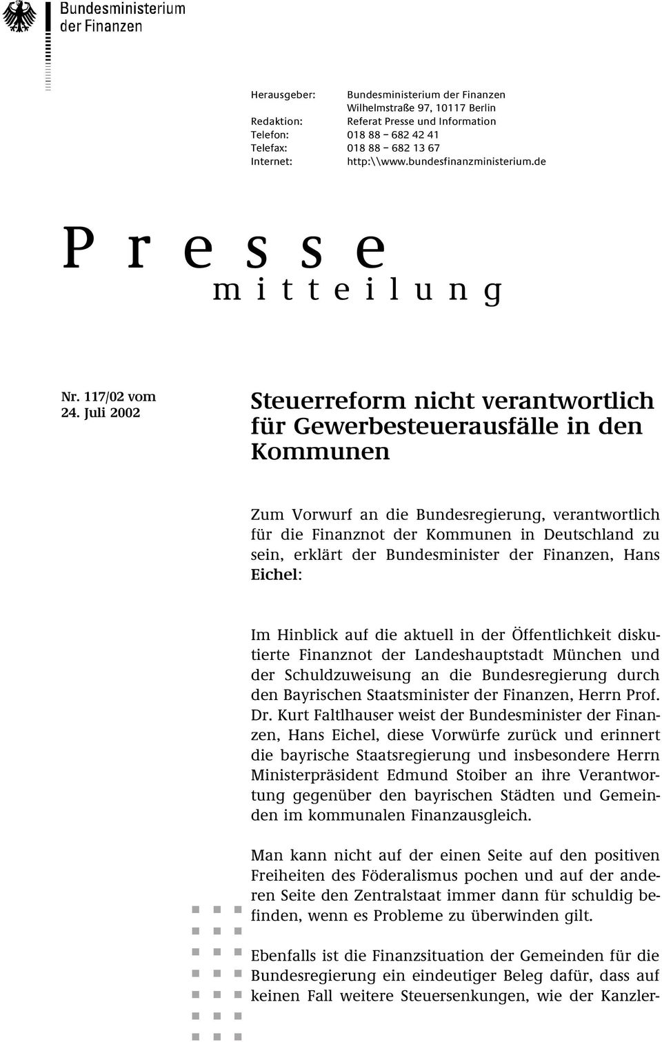 Juli 2002 Steuerreform nicht verantwortlich für Gewerbesteuerausfälle in den Kommunen Zum Vorwurf an die Bundesregierung, verantwortlich für die Finanznot der Kommunen in Deutschland zu sein, erklärt