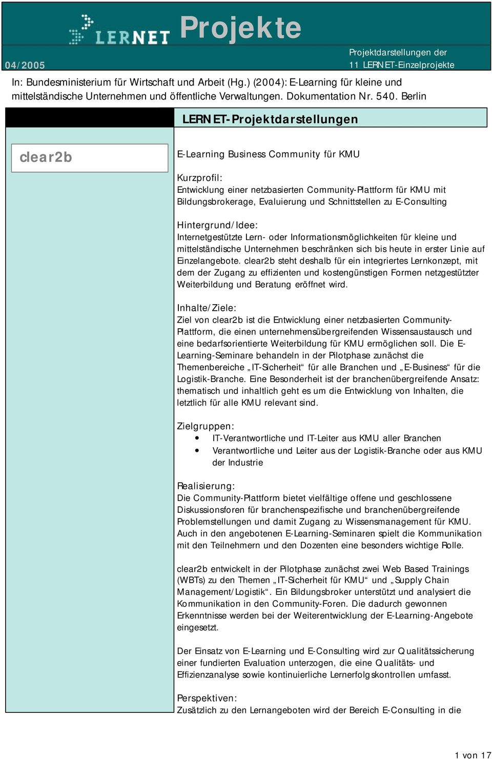 clear2b steht deshalb für ein integriertes Lernkonzept, mit dem der Zugang zu effizienten und kostengünstigen Formen netzgestützter Weiterbildung und Beratung eröffnet wird.