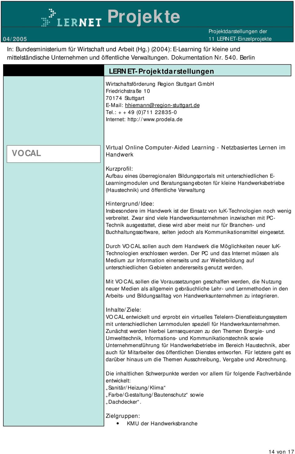 kleine Handwerksbetriebe (Haustechnik) und öffentliche Verwaltung Insbesondere im Handwerk ist der Einsatz von IuK-Technologien noch wenig verbreitet.