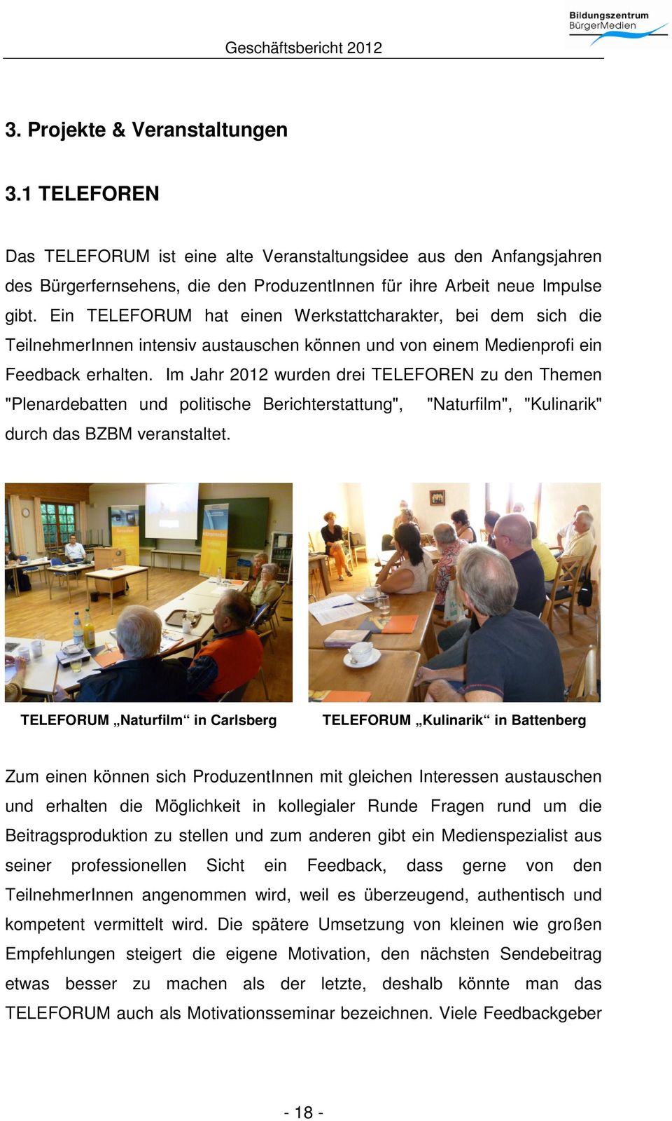 Im Jahr 2012 wurden drei TELEFOREN zu den Themen "Plenardebatten und politische Berichterstattung", "Naturfilm", "Kulinarik" durch das BZBM veranstaltet.
