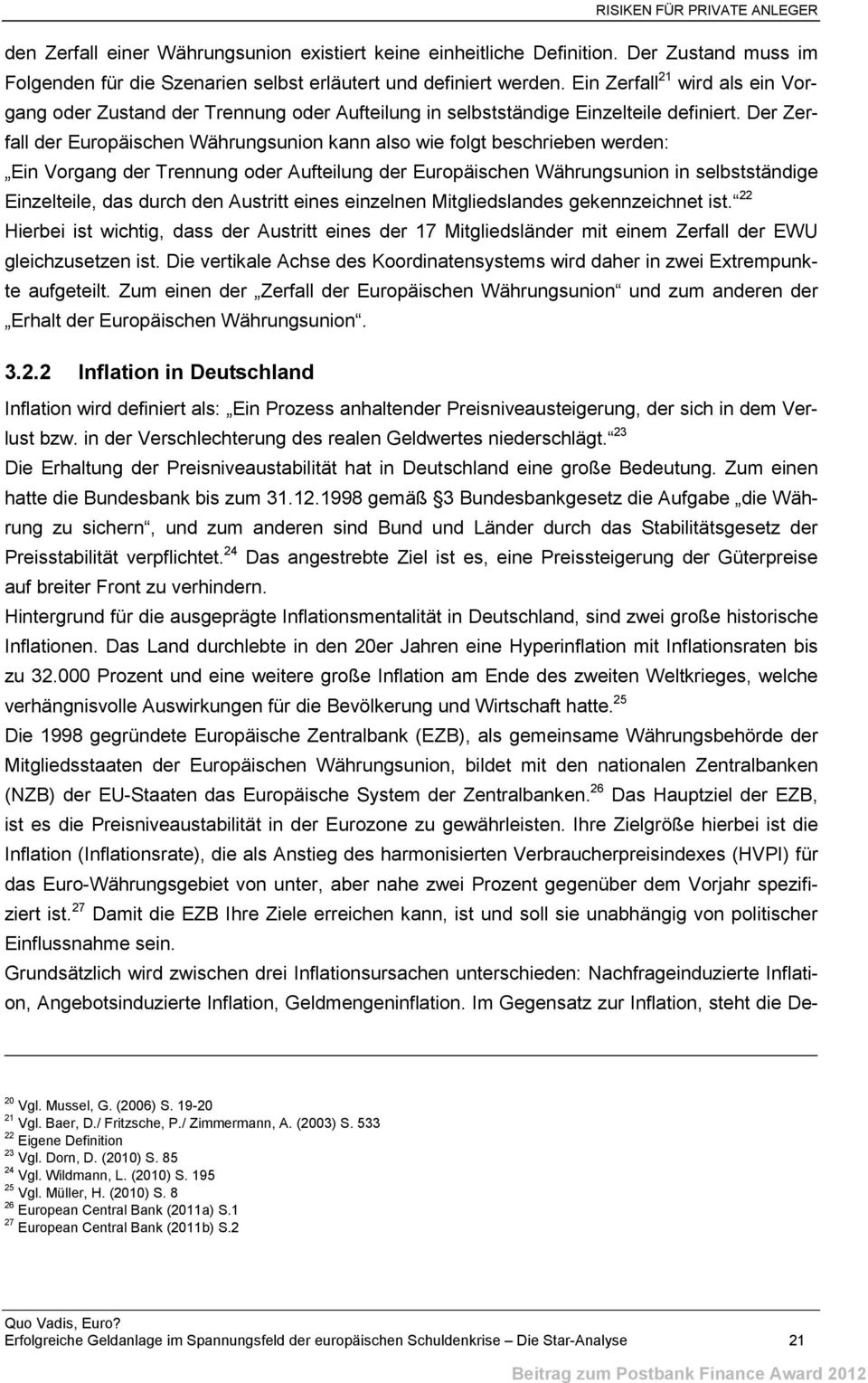 Der Zerfall der Europäischen Währungsunion kann also wie folgt beschrieben werden: Ein Vorgang der Trennung oder Aufteilung der Europäischen Währungsunion in selbstständige Einzelteile, das durch den