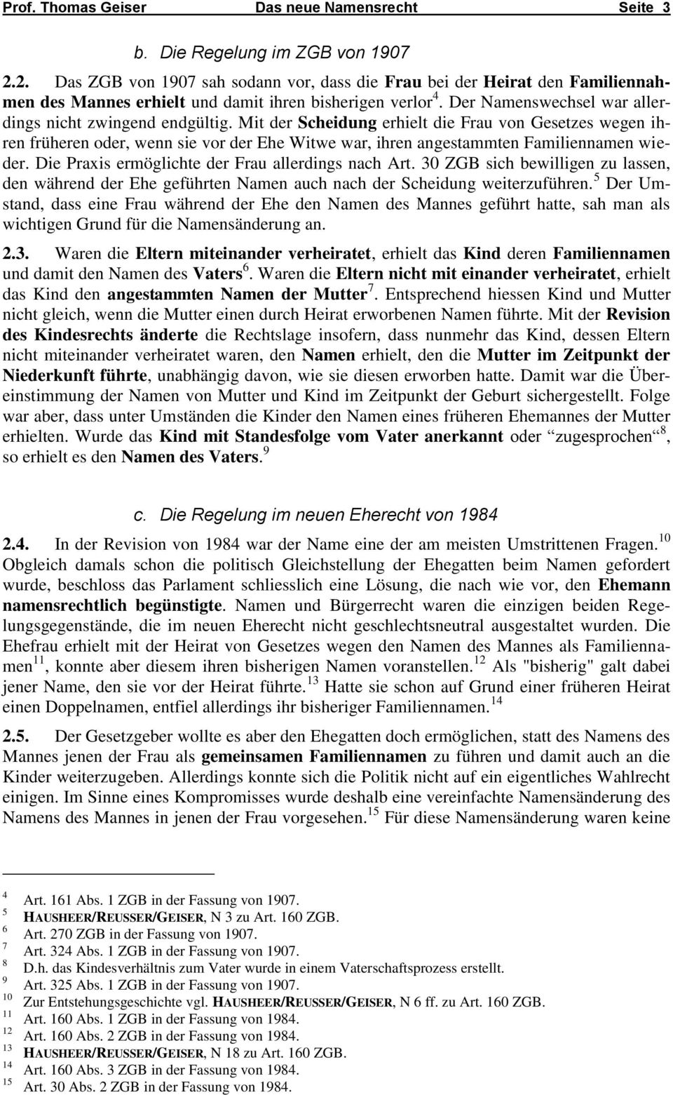 Mit der Scheidung erhielt die Frau von Gesetzes wegen ihren früheren oder, wenn sie vor der Ehe Witwe war, ihren angestammten Familiennamen wieder. Die Praxis ermöglichte der Frau allerdings nach Art.