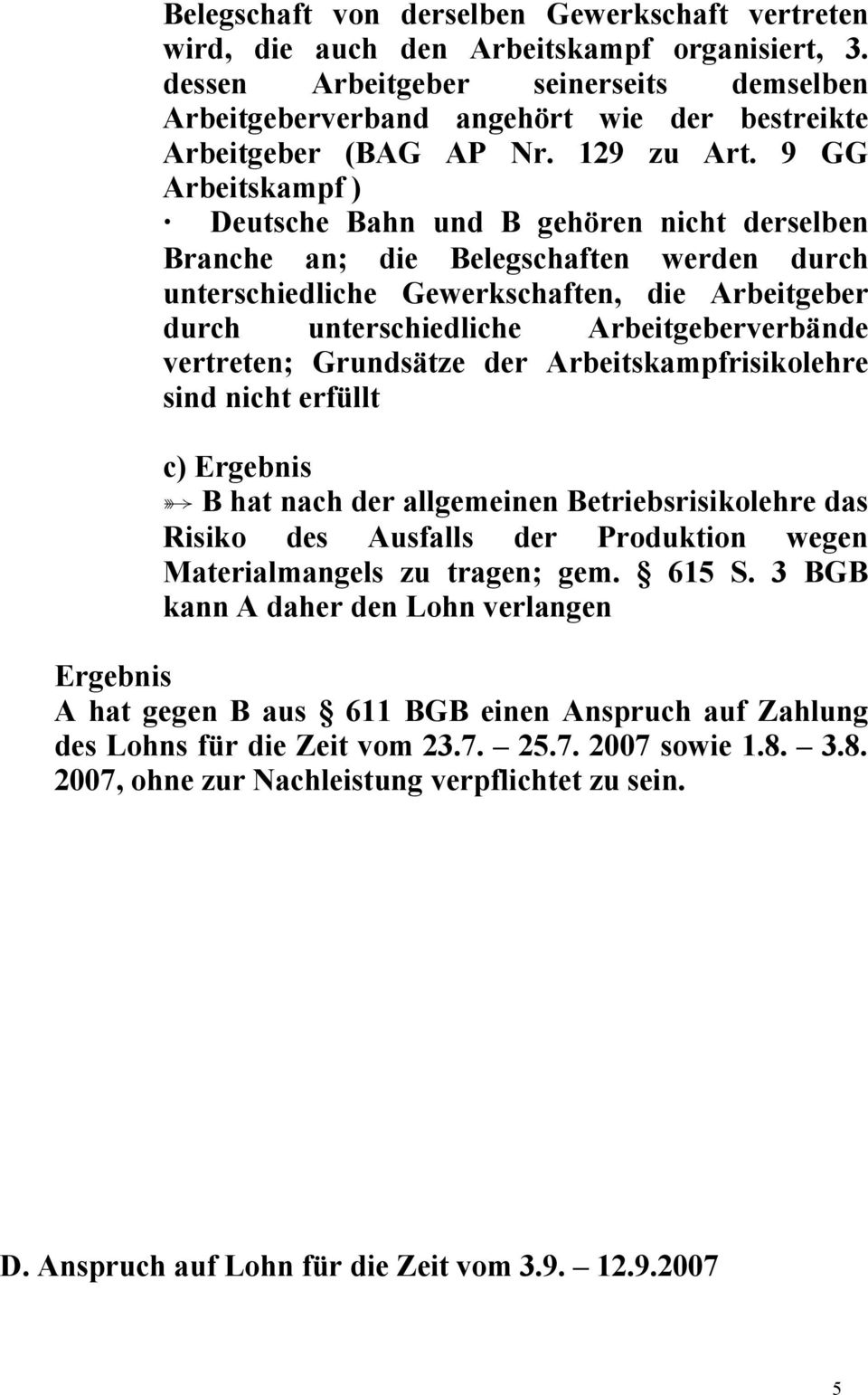 9 GG Arbeitskampf ) Deutsche Bahn und B gehören nicht derselben Branche an; die Belegschaften werden durch unterschiedliche Gewerkschaften, die Arbeitgeber durch unterschiedliche Arbeitgeberverbände