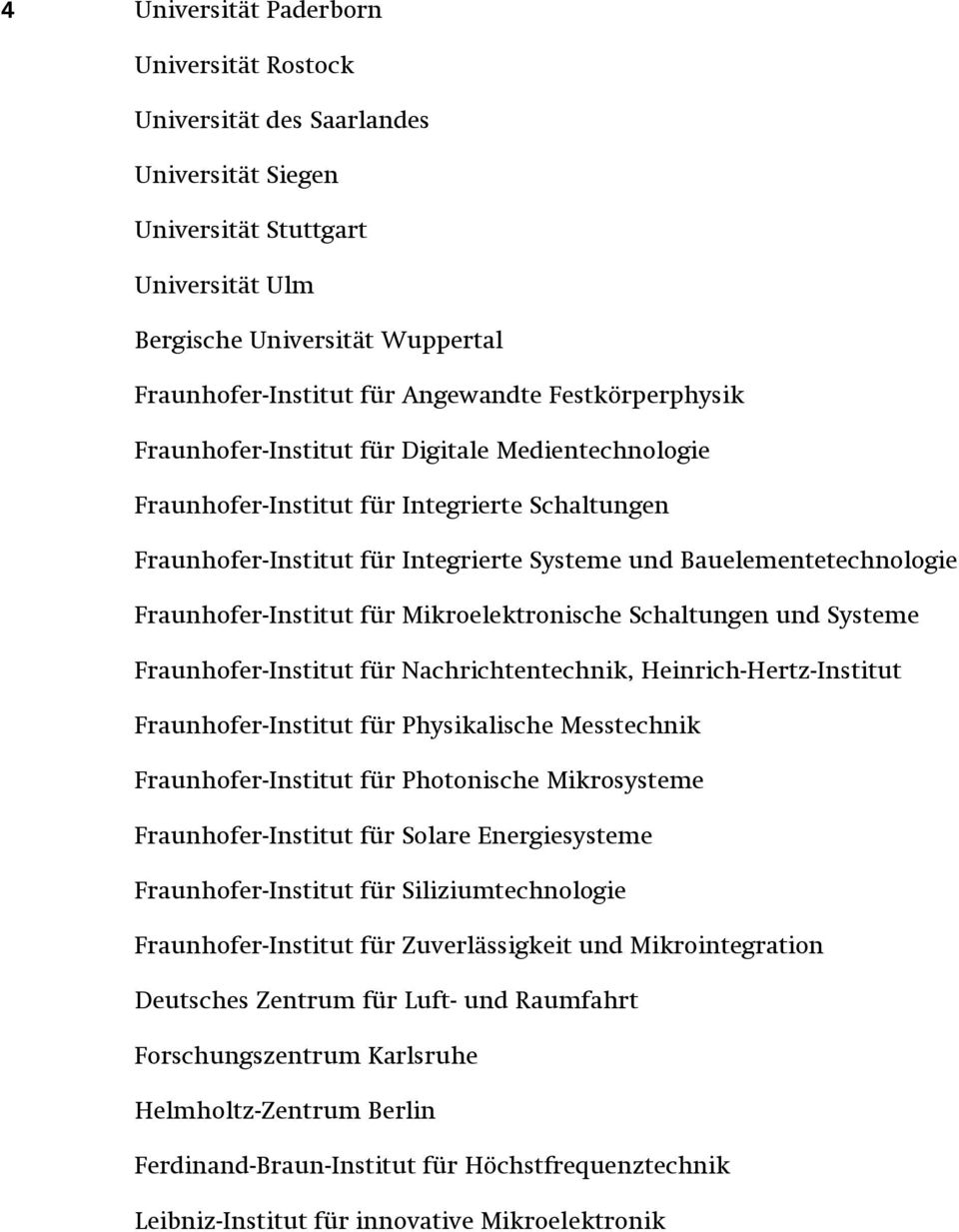 Fraunhofer-Institut für Mikroelektronische Schaltungen und Systeme Fraunhofer-Institut für Nachrichtentechnik, Heinrich-Hertz-Institut Fraunhofer-Institut für Physikalische Messtechnik
