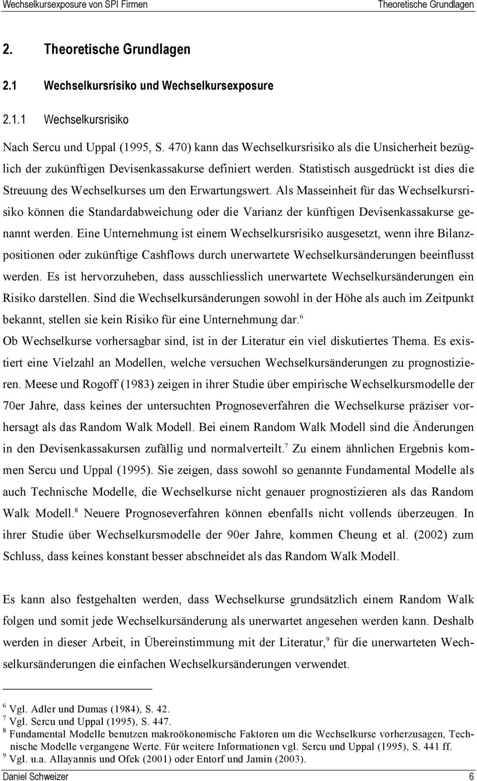 Als Masseinhei für das Wechselkursrisik können die Sandardabweichung der die Varianz der künfigen Devisenkassakurse genann werden.