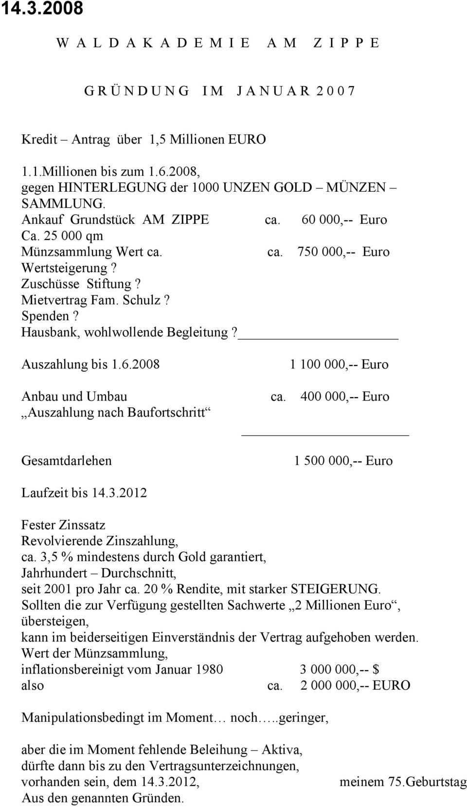 Mietvertrag Fam. Schulz? Spenden? Hausbank, wohlwollende Begleitung? Auszahlung bis 1.6.2008 1 100 000,-- Euro Anbau und Umbau ca.
