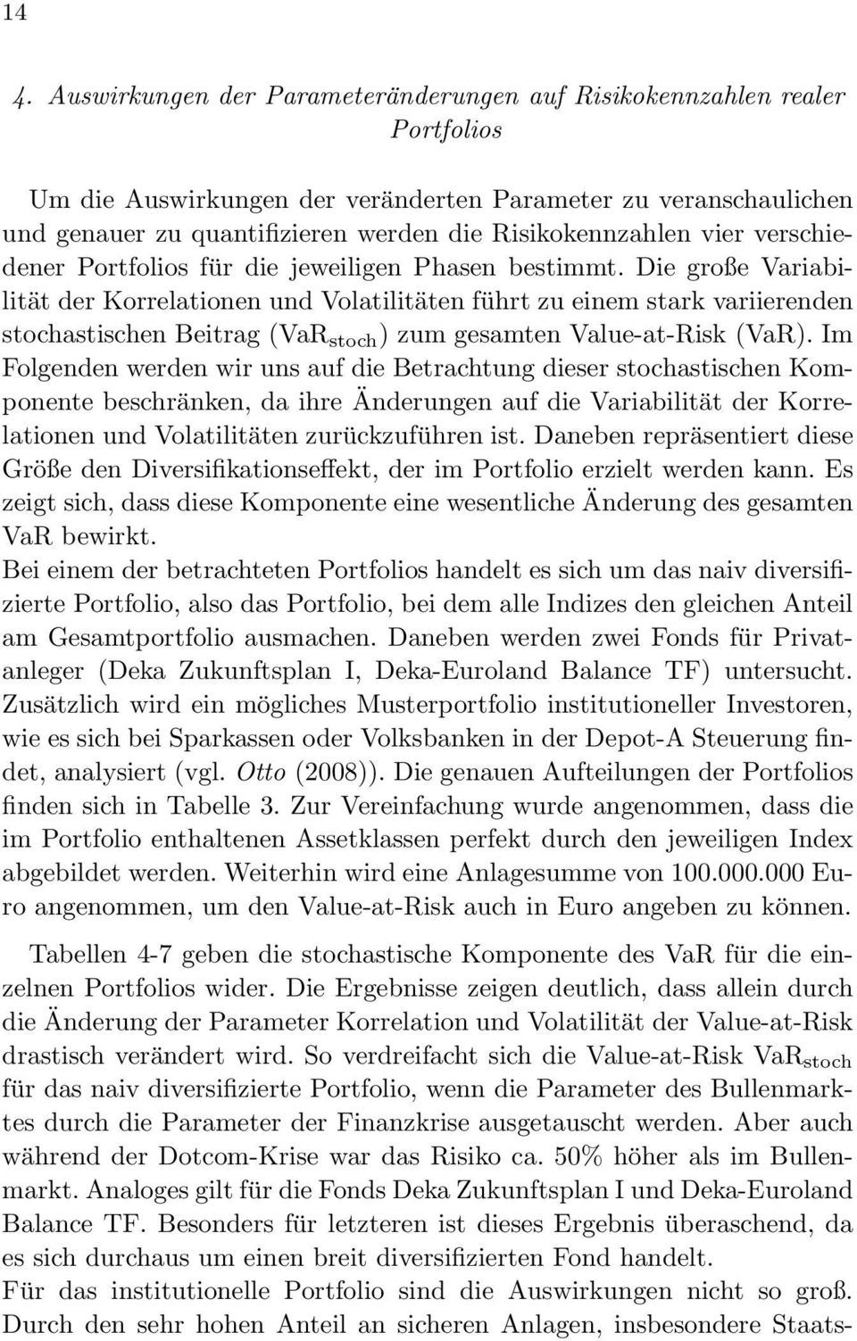 Die große Variabilität der Korrelationen und Volatilitäten führt zu einem stark variierenden stochastischen Beitrag (VaR stoch ) zum gesamten Value-at-Risk (VaR).