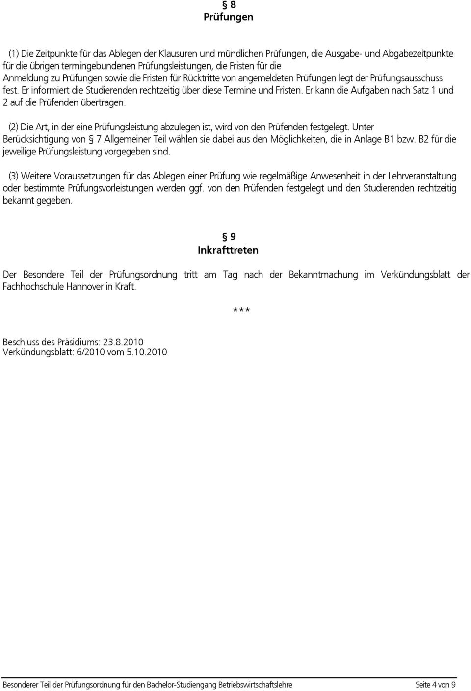 Er kann die Aufgaben nach Satz 1 und 2 auf die Prüfenden übertragen. (2) Die Art, in der eine Prüfungsleistung abzulegen ist, wird von den Prüfenden festgelegt.