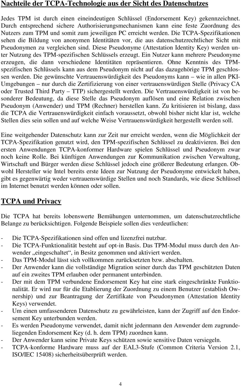 Die TCPA-Spezifikationen sehen die Bildung von anonymen Identitäten vor, die aus datenschutzrechtlicher Sicht mit Pseudonymen zu vergleichen sind.