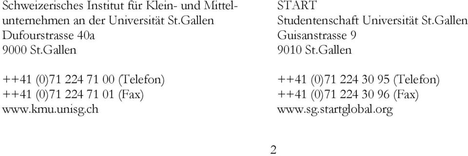 Gallen ++41 (0)71 224 71 00 (Telefon) ++41 (0)71 224 71 01 (Fax) www.kmu.unisg.