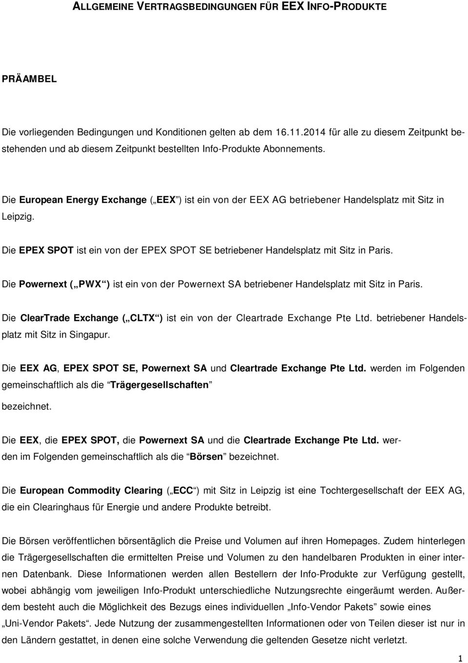 Die European Energy Exchange ( EEX ) ist ein von der EEX AG betriebener Handelsplatz mit Sitz in Leipzig. Die EPEX SPOT ist ein von der EPEX SPOT SE betriebener Handelsplatz mit Sitz in Paris.
