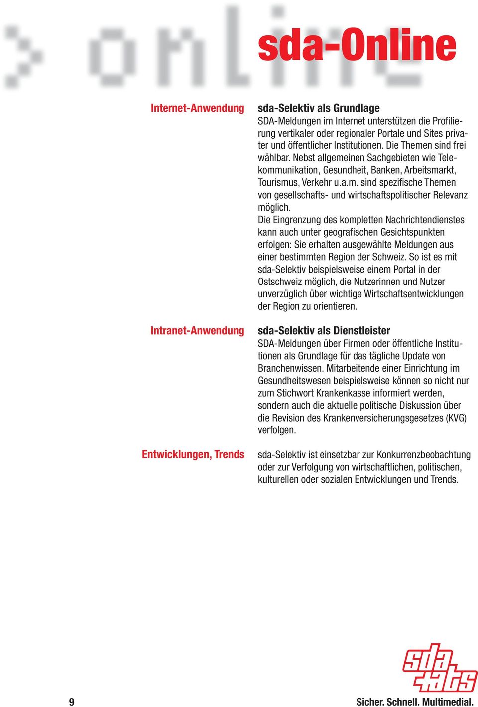 Die Eingrenzung des kompletten Nachrichtendienstes kann auch unter geografischen Gesichtspunkten erfolgen: Sie erhalten ausgewählte Meldungen aus einer bestimmten Region der Schweiz.