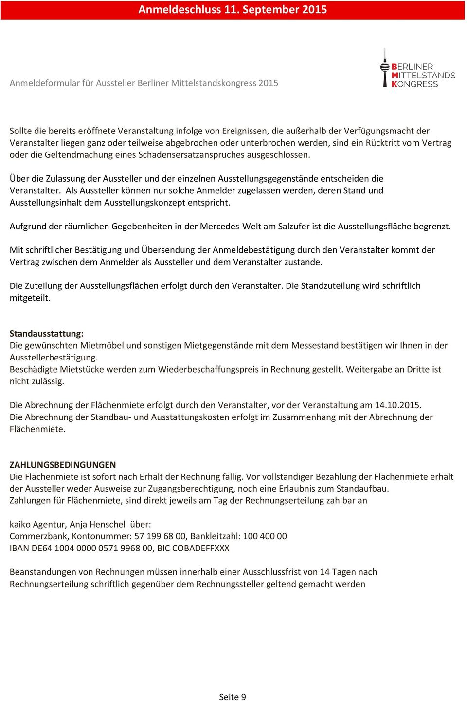 Als Aussteller können nur solche Anmelder zugelassen werden, deren Stand und Ausstellungsinhalt dem Ausstellungskonzept entspricht.