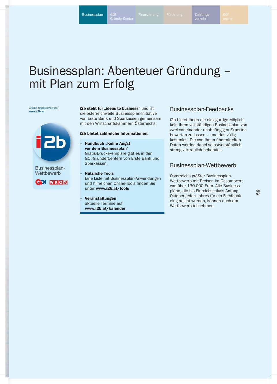i2b bietet zahlreiche Informationen: Handbuch Keine Angst vor dem Businessplan Gratis-Druckexemplare gibt es in den GründerCentern von Erste Bank und Sparkassen.